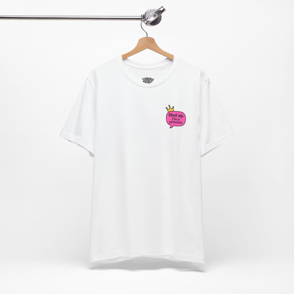 Shut Up I’m a Princess Tee – Women’s Bold Streetwear Graphic T-Shirt, Drip Culture Statement Style
