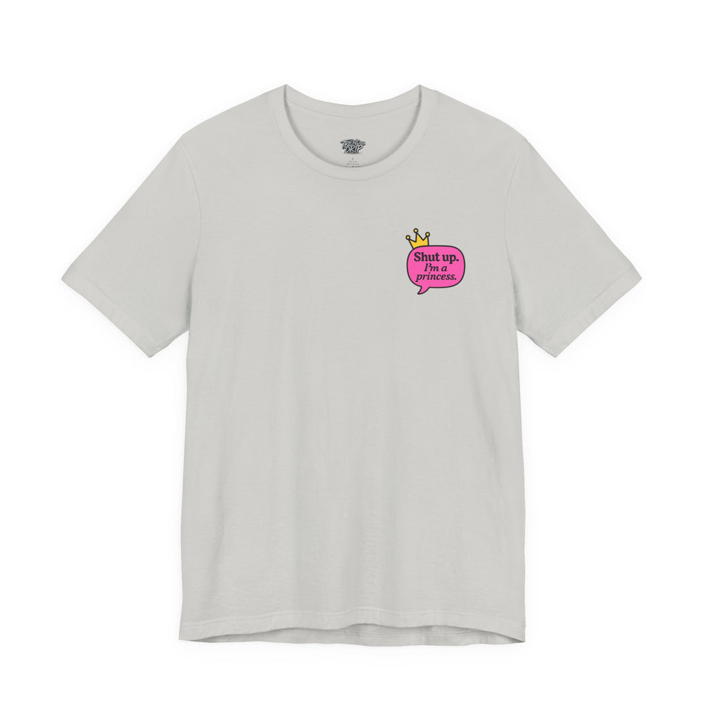 Shut Up I’m a Princess Tee – Women’s Bold Streetwear Graphic T-Shirt, Drip Culture Statement Style