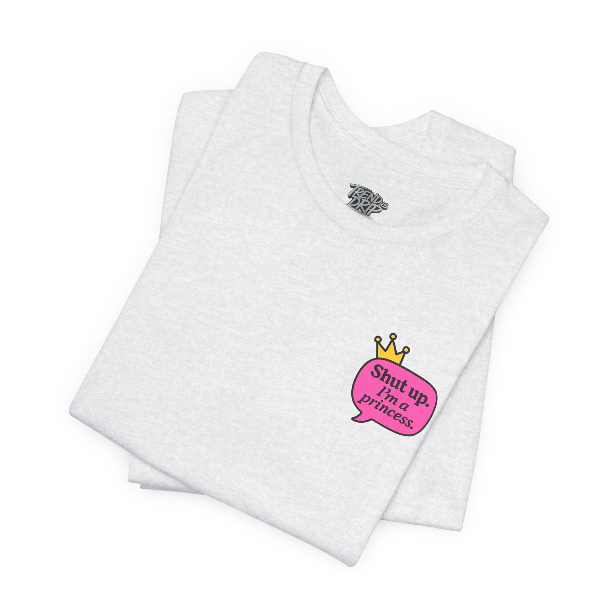 Shut Up I’m a Princess Tee – Women’s Bold Streetwear Graphic T-Shirt, Drip Culture Statement Style