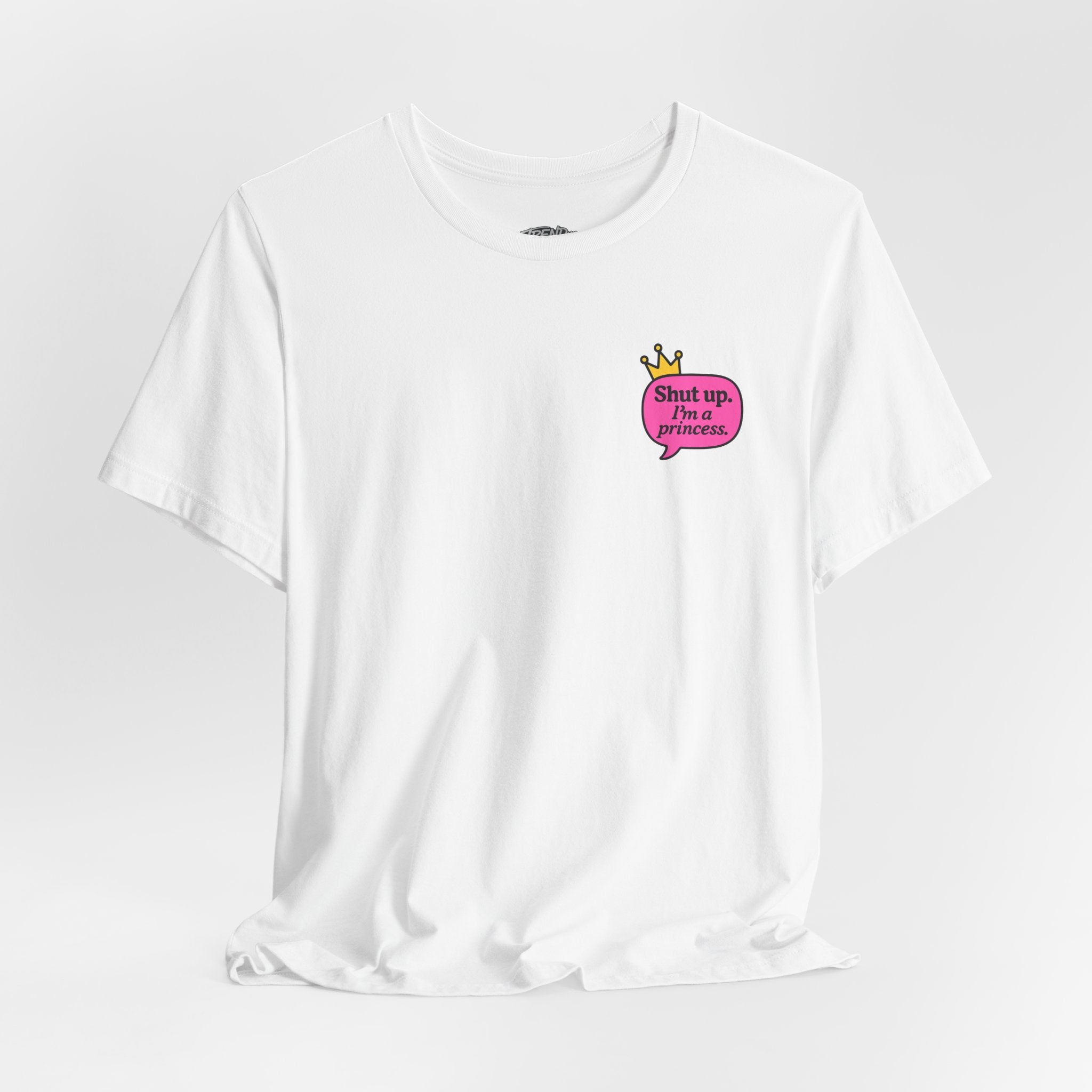 Shut Up I’m a Princess Tee – Women’s Bold Streetwear Graphic T-Shirt, Drip Culture Statement Style