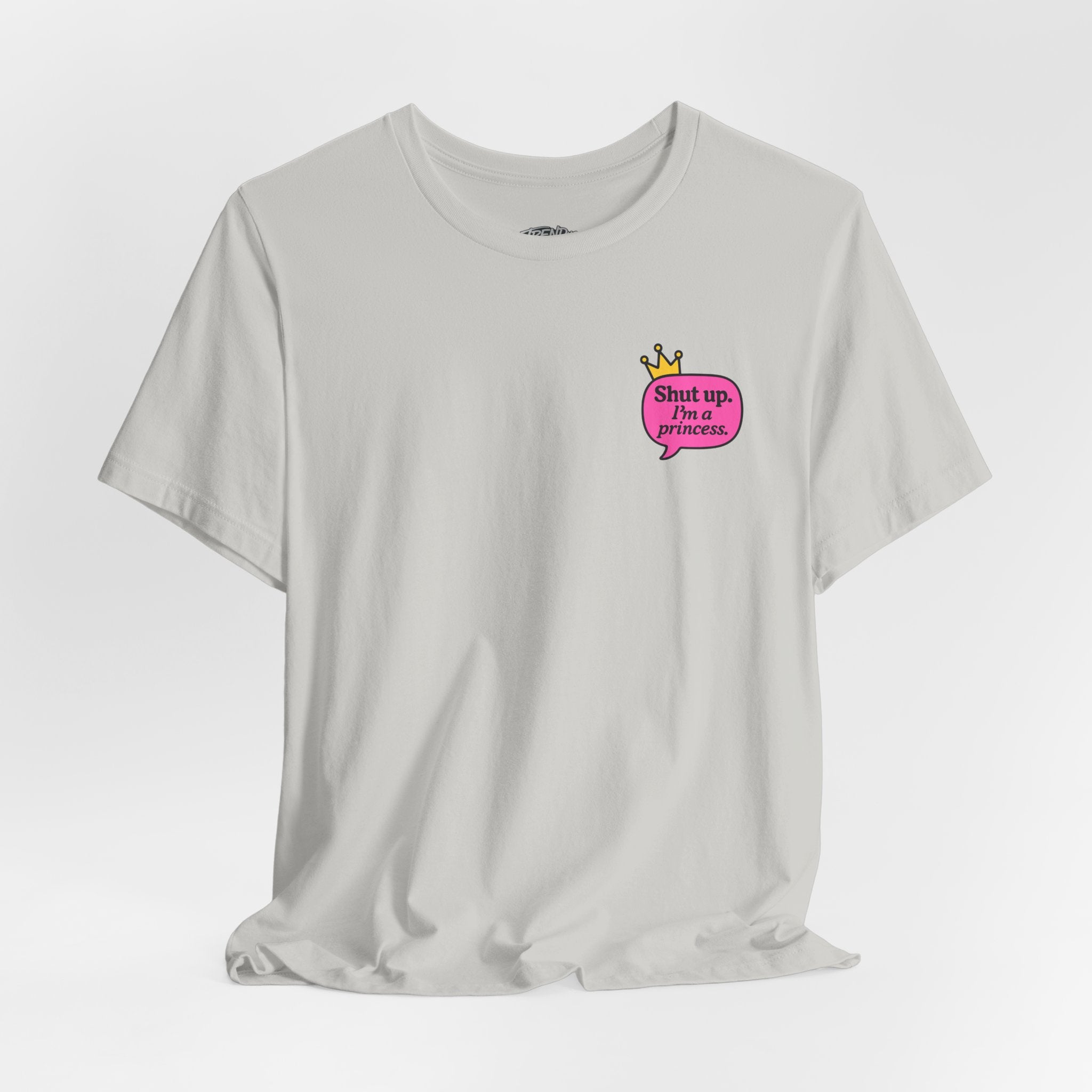 Shut Up I’m a Princess Tee – Women’s Bold Streetwear Graphic T-Shirt, Drip Culture Statement Style