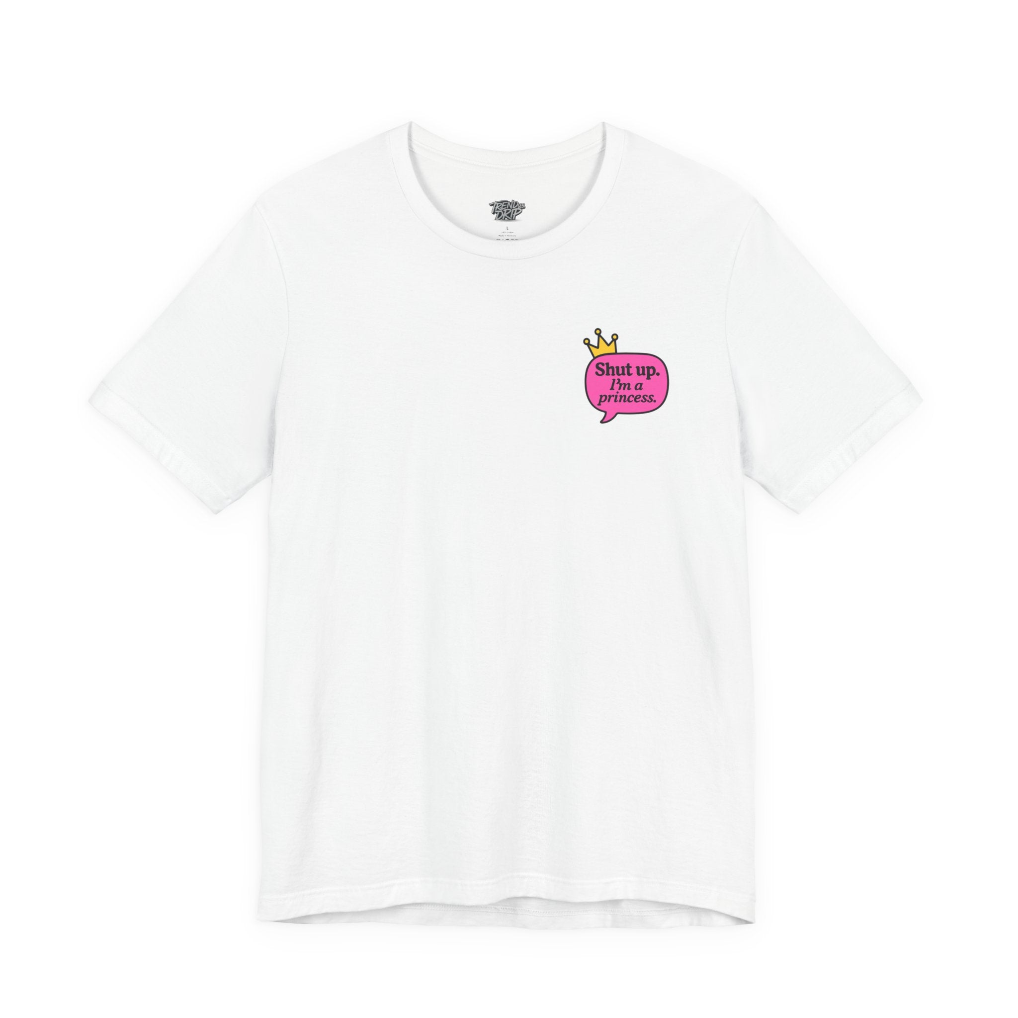 Shut Up I’m a Princess Tee – Women’s Bold Streetwear Graphic T-Shirt, Drip Culture Statement Style