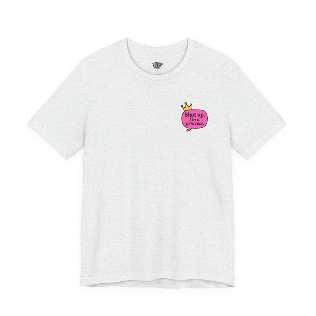 Shut Up I’m a Princess Tee – Women’s Bold Streetwear Graphic T-Shirt, Drip Culture Statement Style
