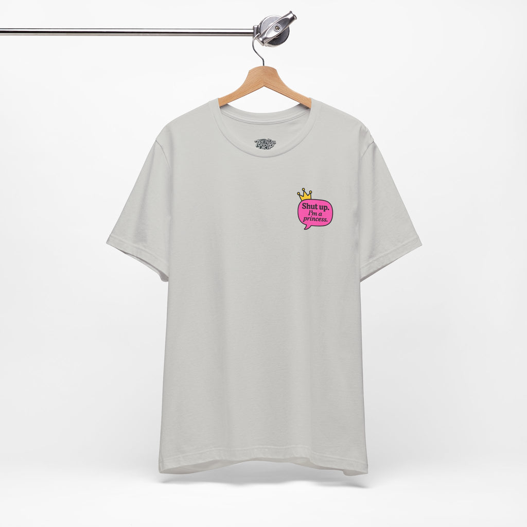 Shut Up I’m a Princess Tee – Women’s Bold Streetwear Graphic T-Shirt, Drip Culture Statement Style