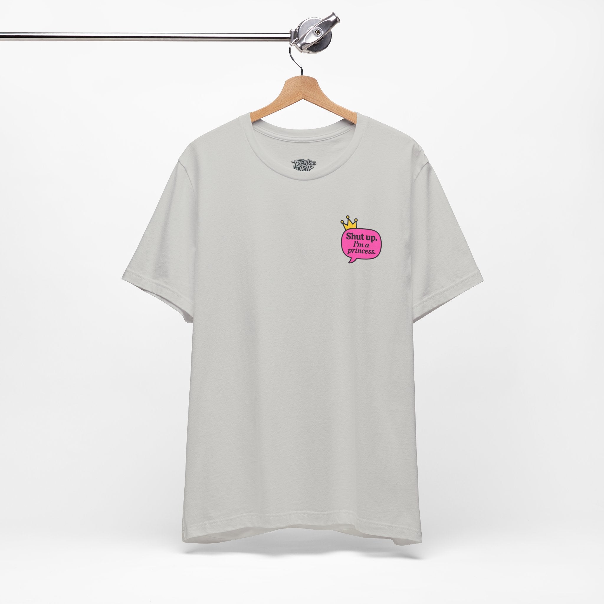 Shut Up I’m a Princess Tee – Women’s Bold Streetwear Graphic T-Shirt, Drip Culture Statement Style