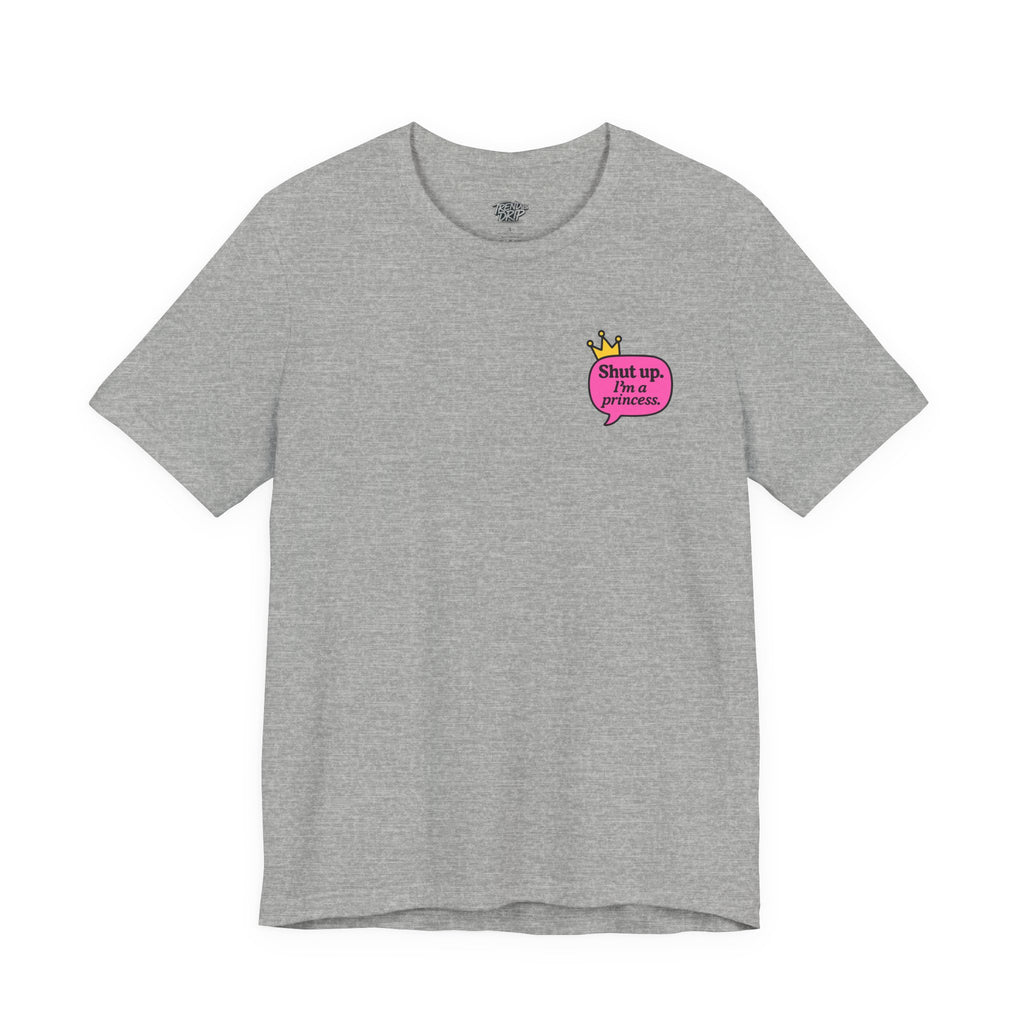 Shut Up I’m a Princess Tee – Women’s Bold Streetwear Graphic T-Shirt, Drip Culture Statement Style