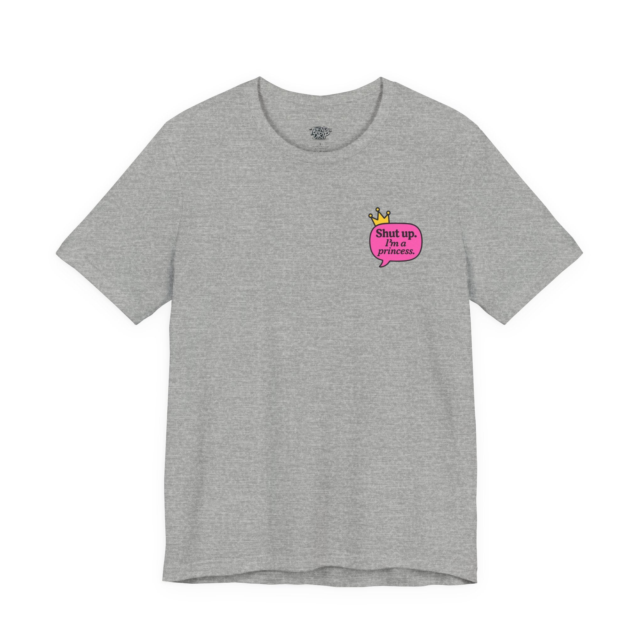 Shut Up I’m a Princess Tee – Women’s Bold Streetwear Graphic T-Shirt, Drip Culture Statement Style