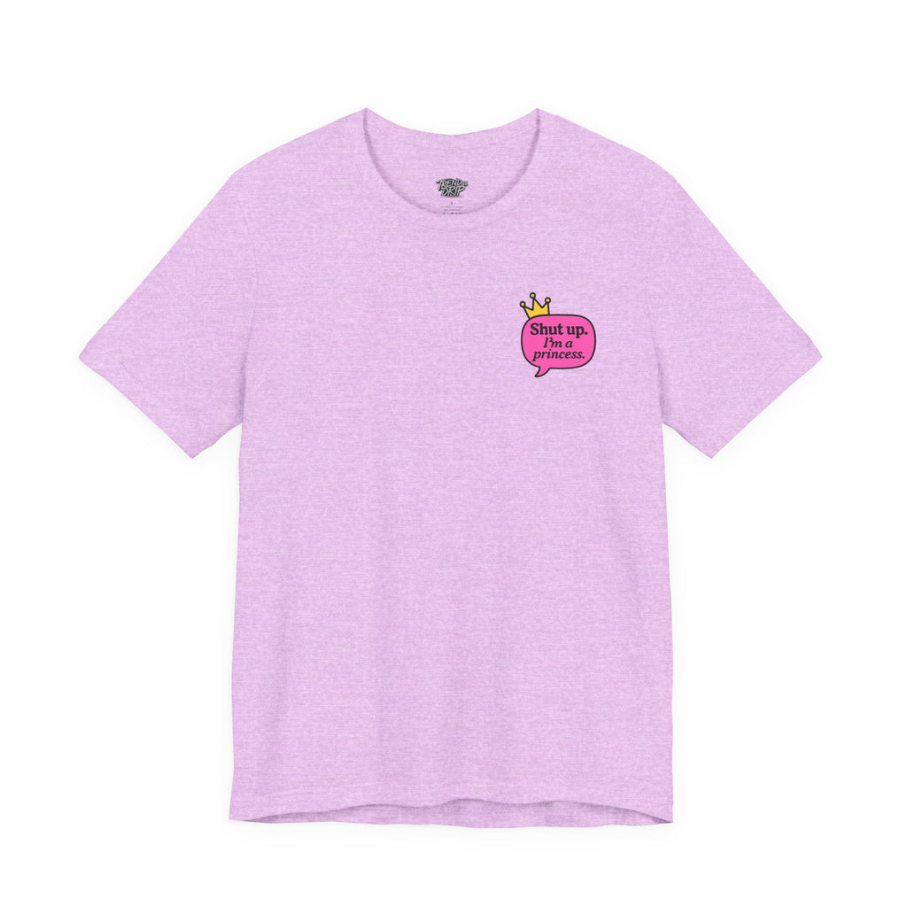 Shut Up I’m a Princess Tee – Women’s Bold Streetwear Graphic T-Shirt, Drip Culture Statement Style
