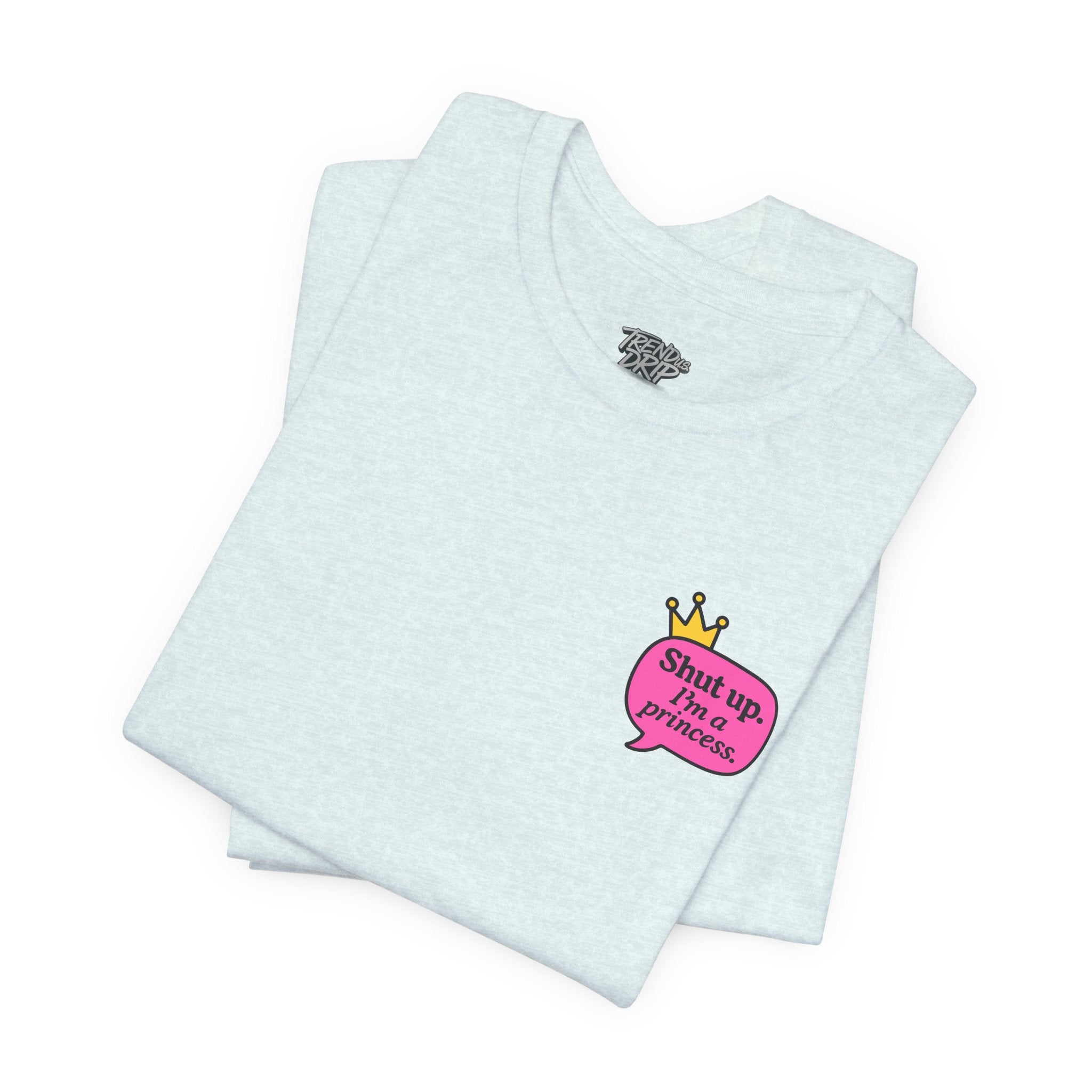Shut Up I’m a Princess Tee – Women’s Bold Streetwear Graphic T-Shirt, Drip Culture Statement Style