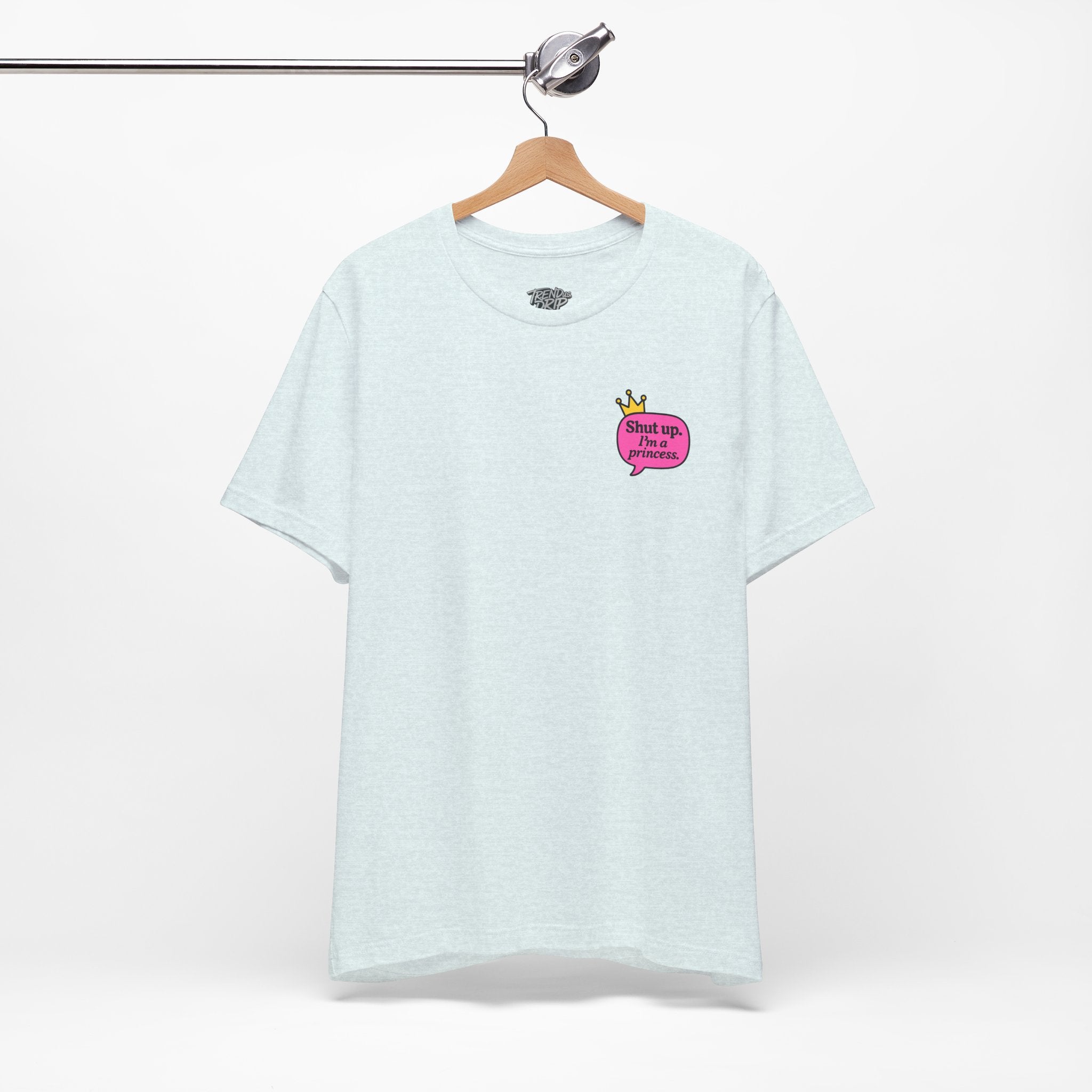 Shut Up I’m a Princess Tee – Women’s Bold Streetwear Graphic T-Shirt, Drip Culture Statement Style