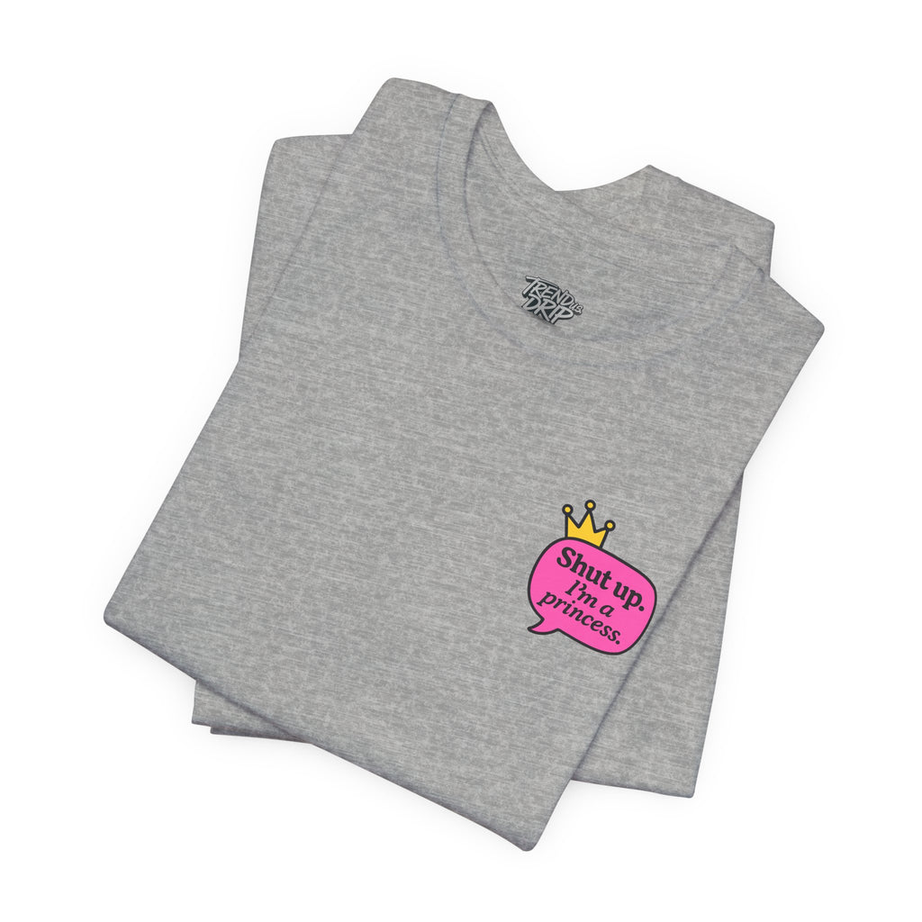 Shut Up I’m a Princess Tee – Women’s Bold Streetwear Graphic T-Shirt, Drip Culture Statement Style