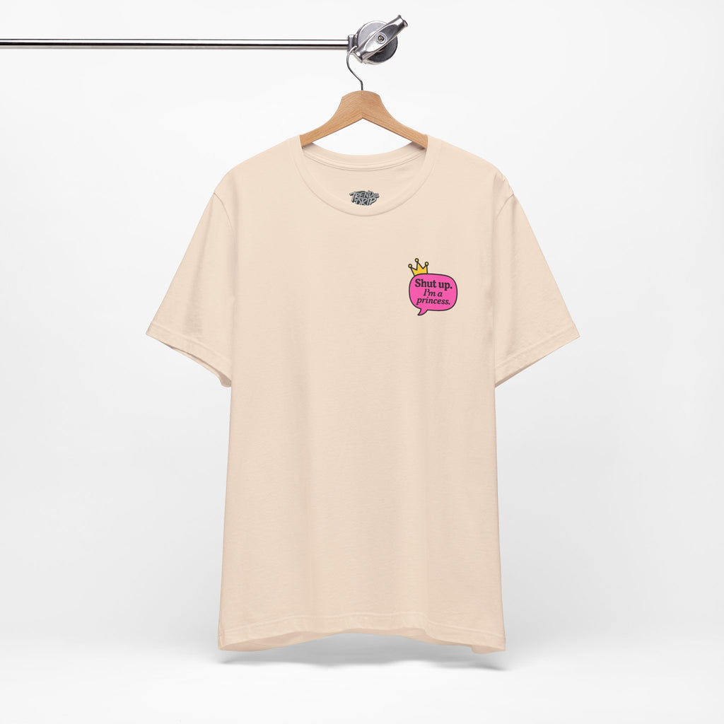 Shut Up I’m a Princess Tee – Women’s Bold Streetwear Graphic T-Shirt, Drip Culture Statement Style
