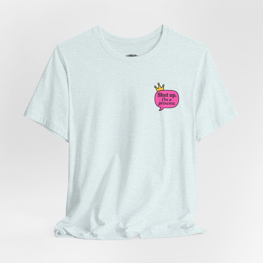 Shut Up I’m a Princess Tee – Women’s Bold Streetwear Graphic T-Shirt, Drip Culture Statement Style