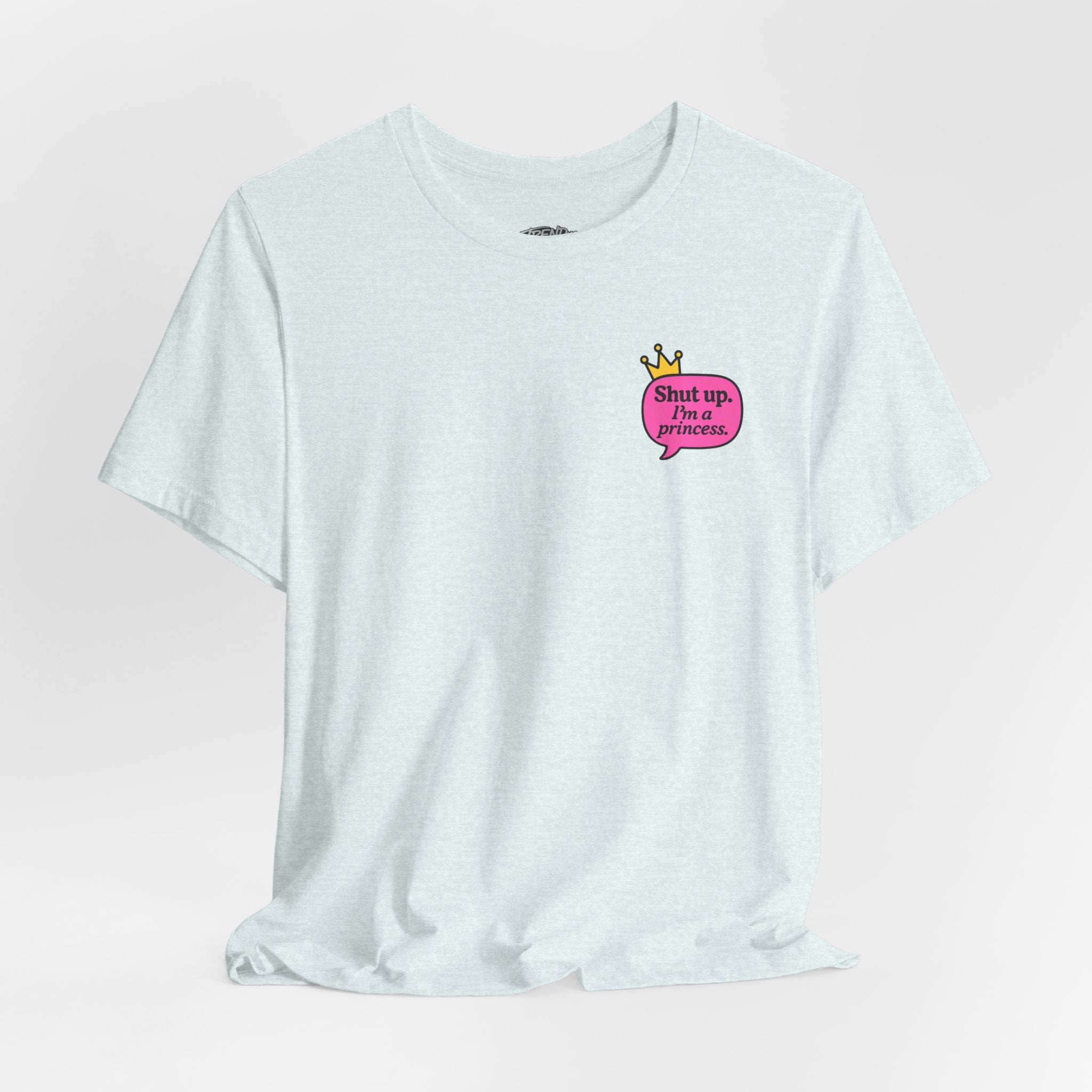 Shut Up I’m a Princess Tee – Women’s Bold Streetwear Graphic T-Shirt, Drip Culture Statement Style