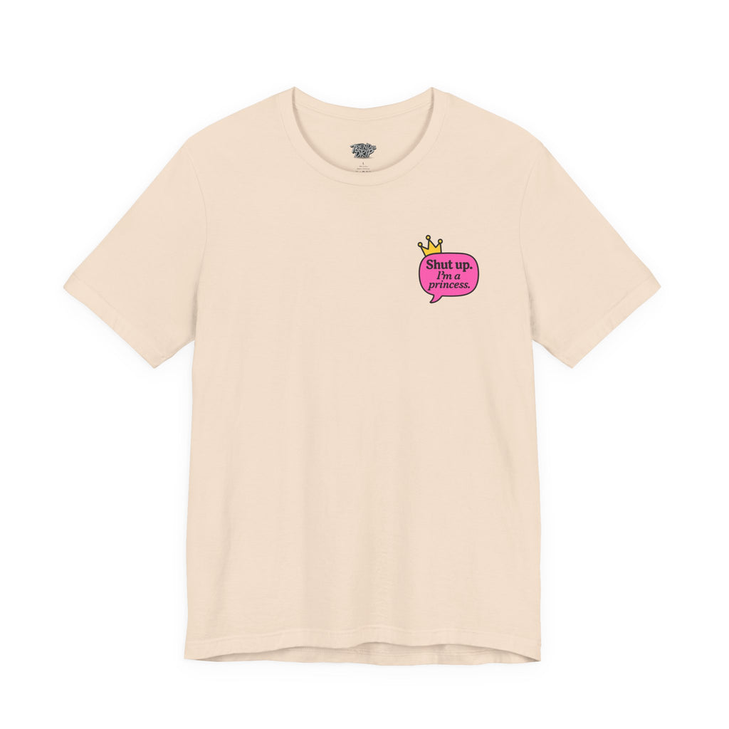 Shut Up I’m a Princess Tee – Women’s Bold Streetwear Graphic T-Shirt, Drip Culture Statement Style