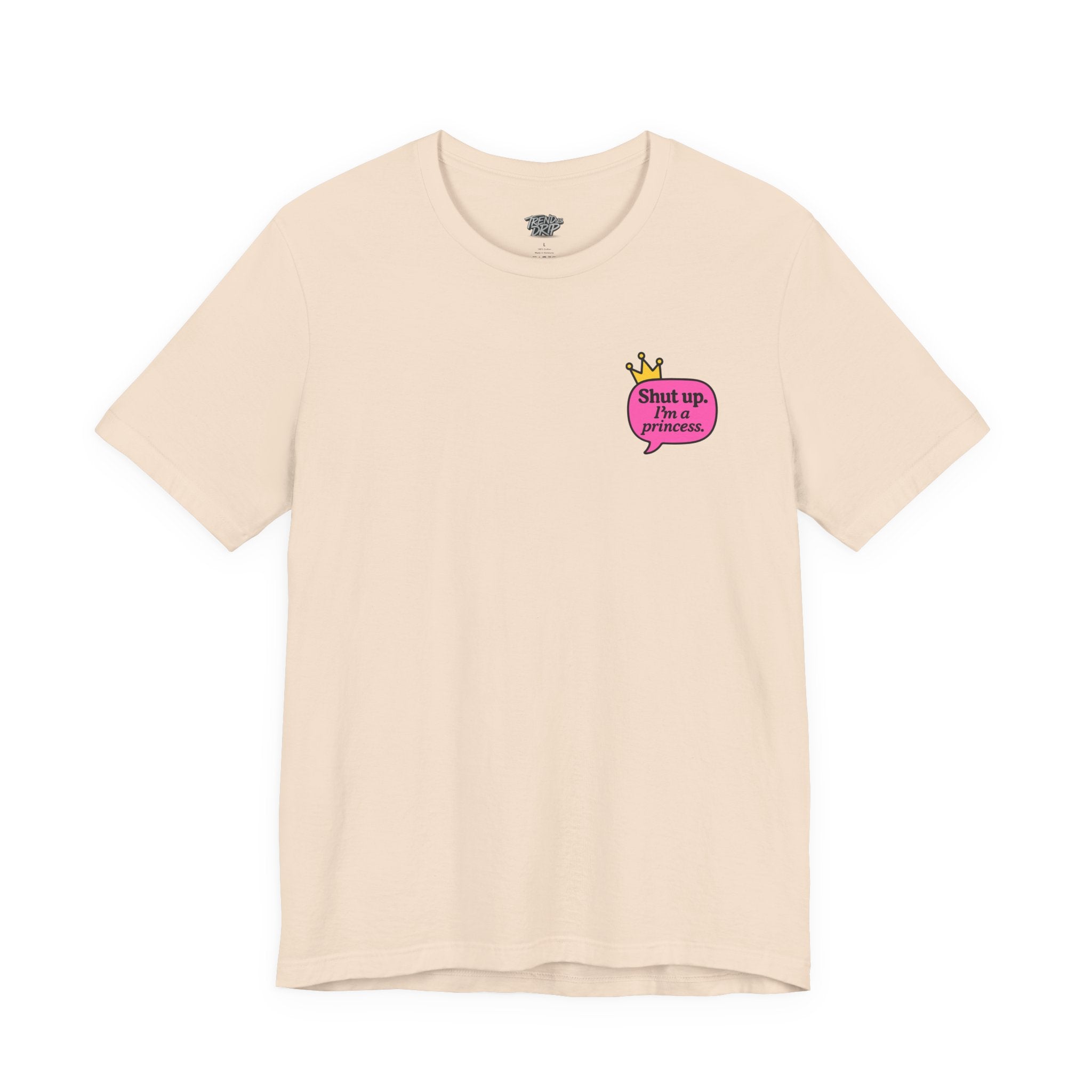 Shut Up I’m a Princess Tee – Women’s Bold Streetwear Graphic T-Shirt, Drip Culture Statement Style