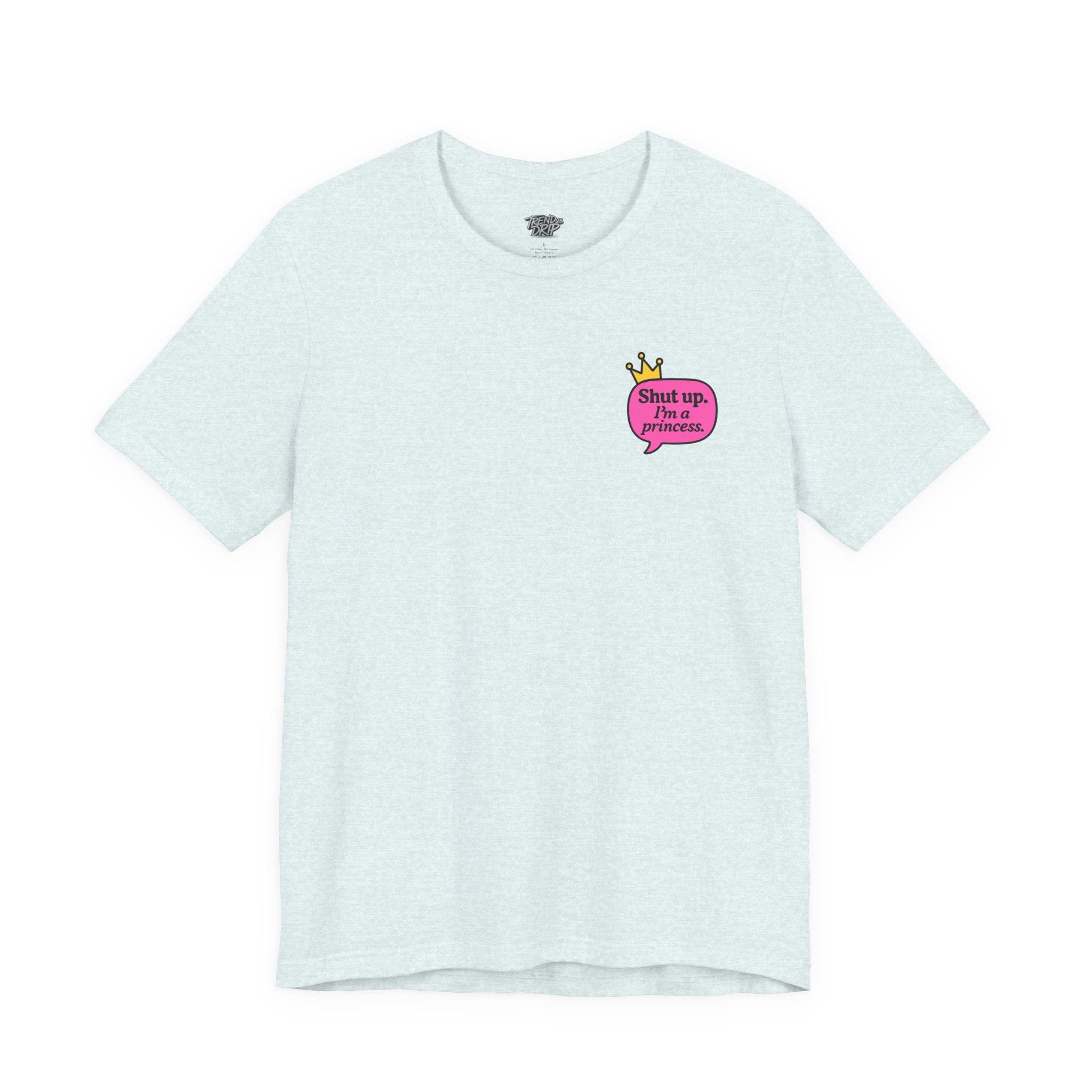 Shut Up I’m a Princess Tee – Women’s Bold Streetwear Graphic T-Shirt, Drip Culture Statement Style