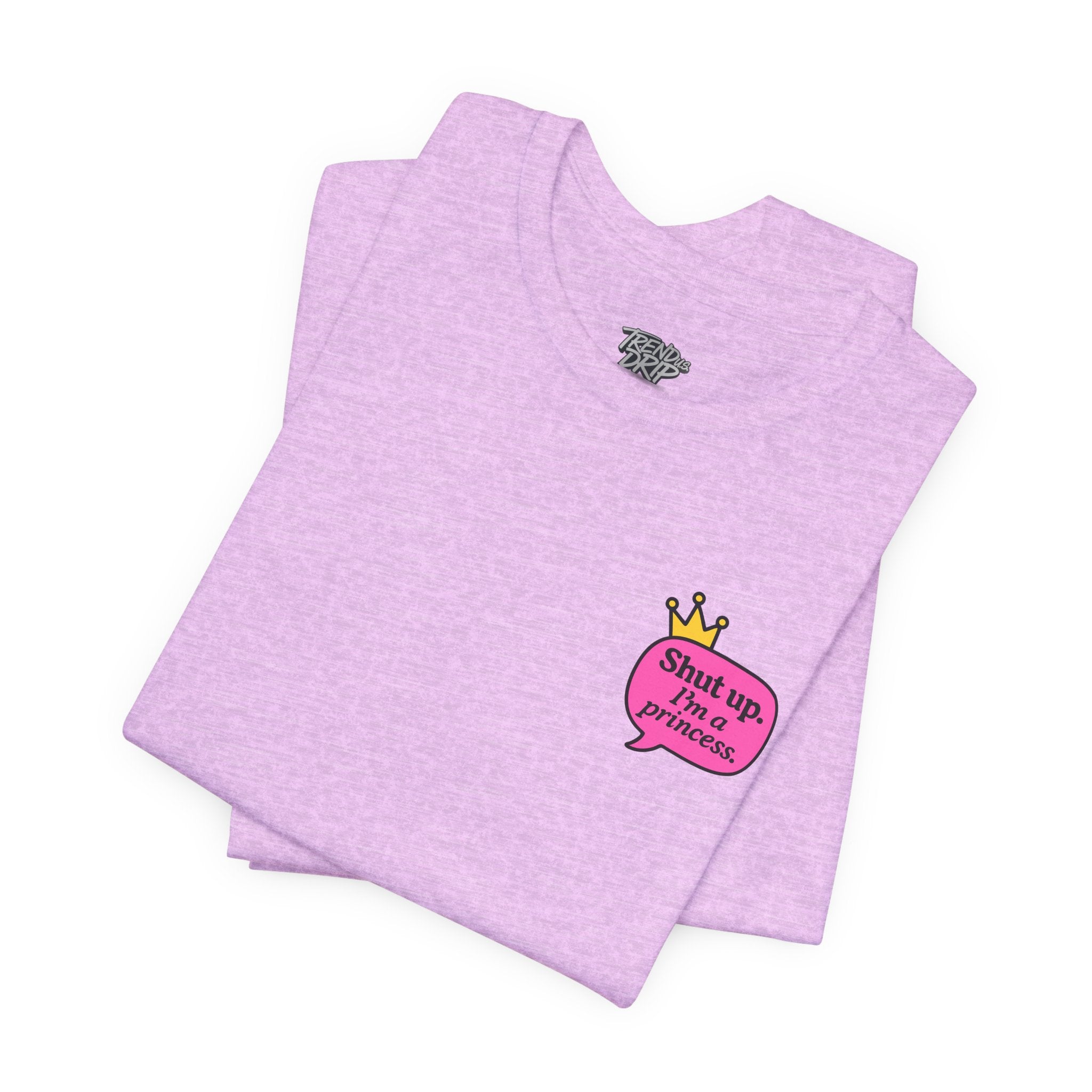 Shut Up I’m a Princess Tee – Women’s Bold Streetwear Graphic T-Shirt, Drip Culture Statement Style