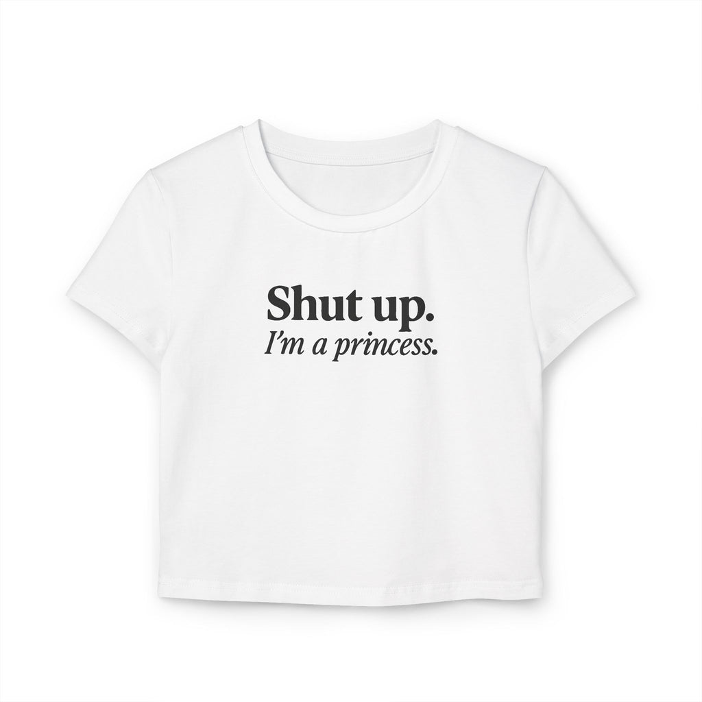Shut Up I’m a Princess Baby Tee – Sassy Women’s Crop Top, Bold Drip Culture Streetwear, Fun Gift for Her